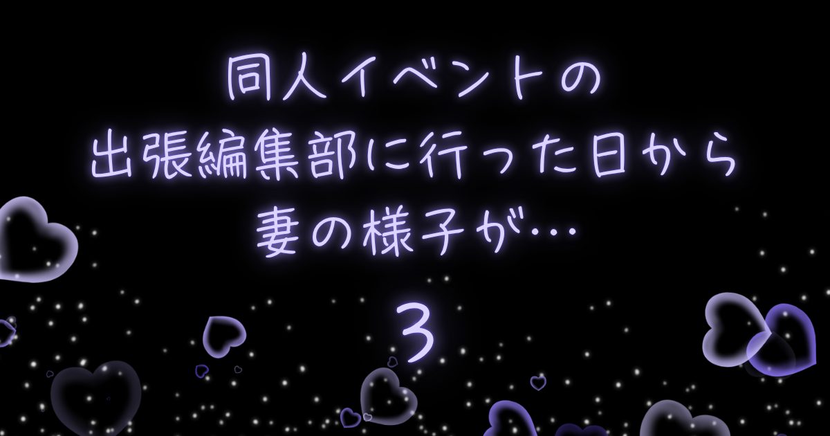 同人イベントの出張編集部に行った日から妻の様子が…3