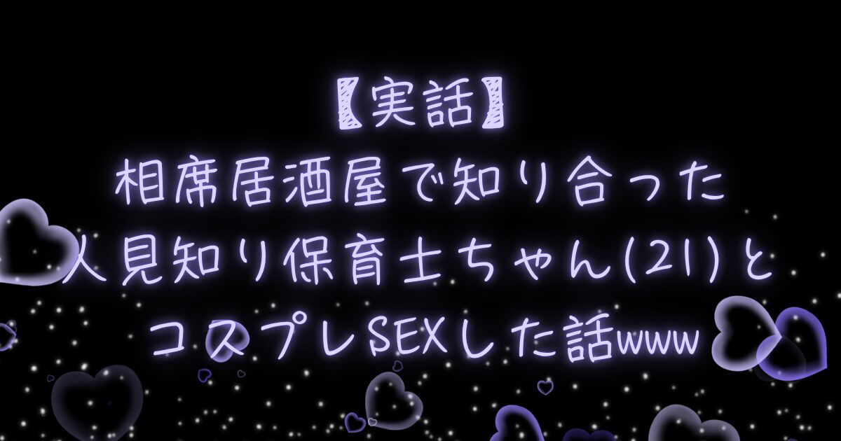【実話】相席居酒屋で知り合った人見知り保育士ちゃん（21）とコスプレSEXした話www